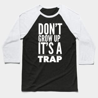 DONT GROW UP IT'S A TRAP Baseball T-Shirt